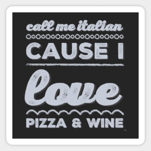 Call Me Italian cause I love Pizza and Wine Magnet